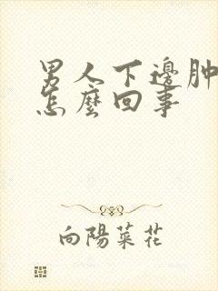 男人下边肿痛是怎么回事