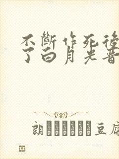 不断作死后我成了白月光晋江