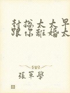 封总太太早就想跟你离婚太久