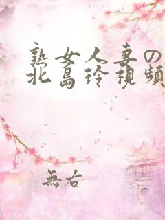 熟女人妻のav北岛玲视频