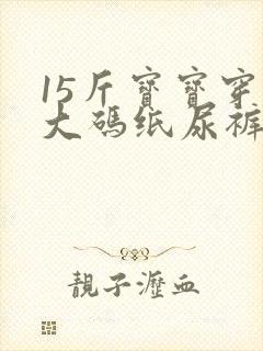 15斤宝宝穿多大码纸尿裤