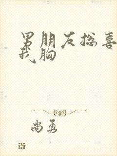 男朋友总喜欢摸我胸