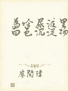 为啥尿液里面有白色沉淀物