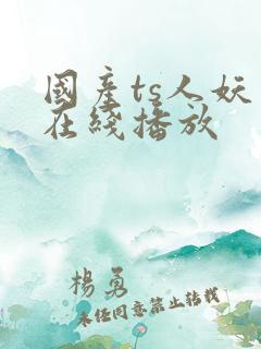 国产ts人妖 在线播放