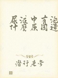 尿液中有泡沫是什么原因造成的