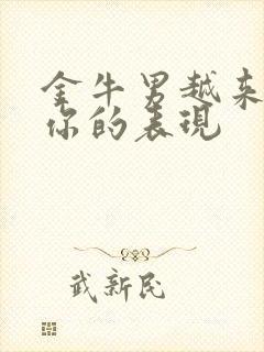 金牛男越来越爱你的表现