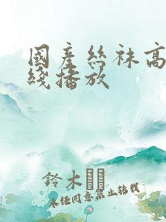 国产丝袜高跟在线播放