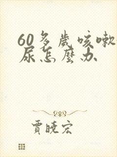 60多岁咳嗽漏尿怎么办