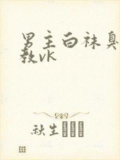 男主白袜臭脚调教vk