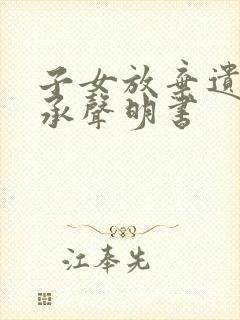 子女放弃遗产继承声明书