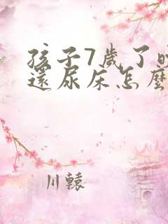 孩子7岁了晚上还尿床怎么办