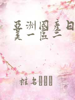 亚洲国产日韩欧美一区二