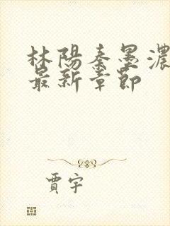 林阳秦墨浓全文最新章节