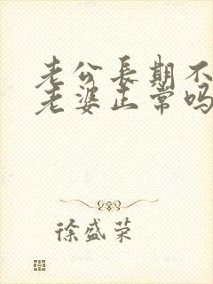 老公长期不联系老婆正常吗