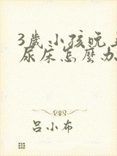 3岁小孩晚上老尿床怎么办