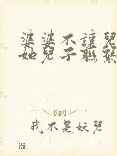 婆婆不让儿媳和她儿子联系