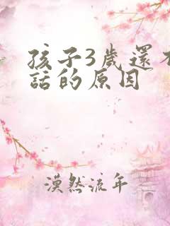 孩子3岁还不说话的原因