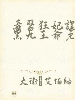 毒医狂妃误惹腹黑九王爷免费阅读