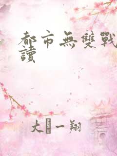 都市无双战神阅读