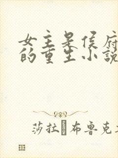 女主是侯府夫人的重生小说