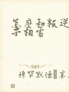 怎么和叛逆期孩子相处