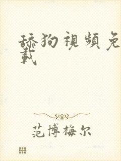 舔狗视频免费下载