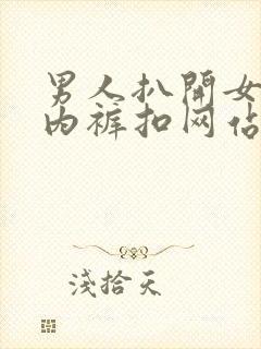 男人扒开女人的内裤扣网站