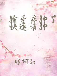 脸牙疼肿了怎么快速消肿