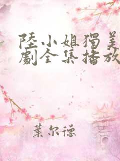 陆小姐独美后短剧全集播放