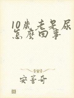 10岁老是尿床怎么回事