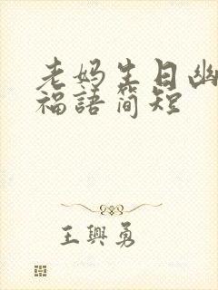 老妈生日幽默祝福语简短