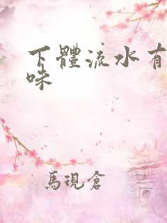 下体流水有腥臭味