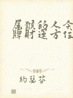 属猴的人今天打牌财运方位