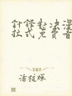 针锋对决漫画下拉式免费看