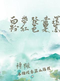 白带发黄还带有粉红色是怎么回事