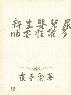 新生婴儿尿不湿nb要准备多少