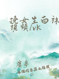 挠女生白袜脚心视频/vk