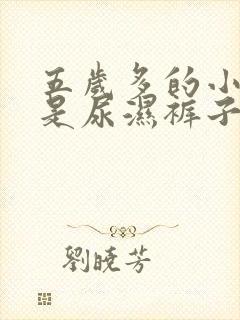 五岁多的小孩总是尿湿裤子