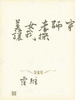 美女老师穿丝袜让我操