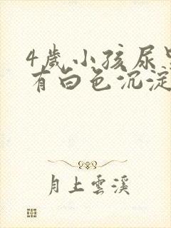 4岁小孩尿里面有白色沉淀物怎么回事啊
