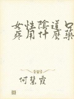 女性阴道口撕裂疼用什么药