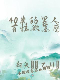 40岁的男人没有性欲怎么办