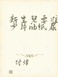 新生儿要准备多少片nb纸尿裤