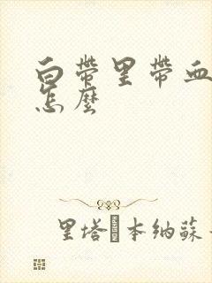 白带里带血丝是怎么