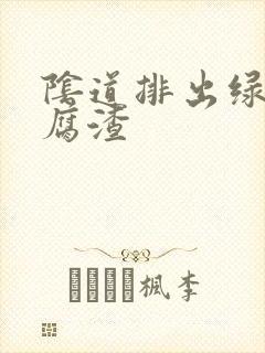 阴道排出绿色豆腐渣