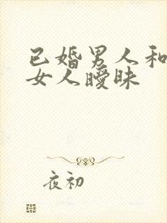 已婚男人和已婚女人暧昧
