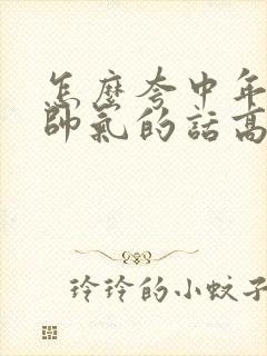 怎么夸中年男人帅气的话高情商回复