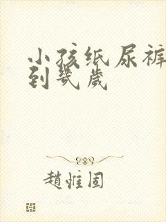 小孩纸尿裤要用到几岁