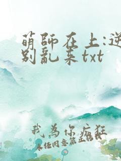 萌师在上:逆徒别乱来txt