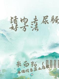 猪肉去尿骚味最好方法